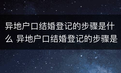 异地户口结婚登记的步骤是什么 异地户口结婚登记的步骤是什么