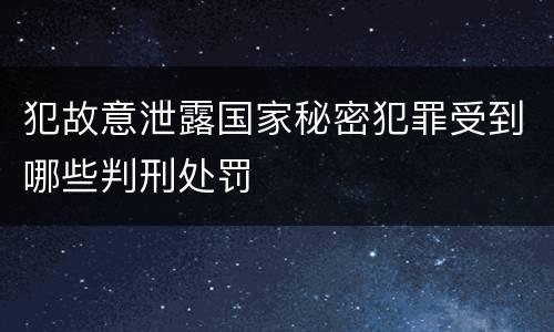 犯故意泄露国家秘密犯罪受到哪些判刑处罚
