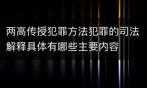 两高传授犯罪方法犯罪的司法解释具体有哪些主要内容