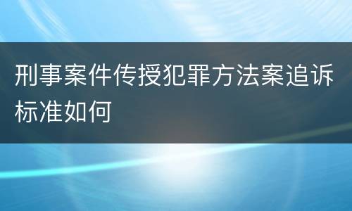 刑事案件传授犯罪方法案追诉标准如何