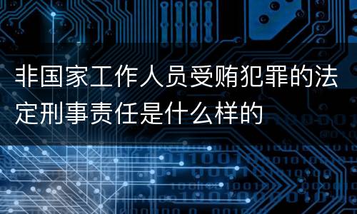 非国家工作人员受贿犯罪的法定刑事责任是什么样的