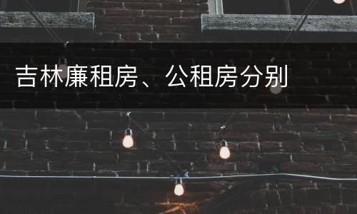 吉林廉租房、公租房分别