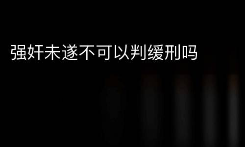 强奸未遂不可以判缓刑吗