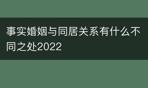 事实婚姻与同居关系有什么不同之处2022