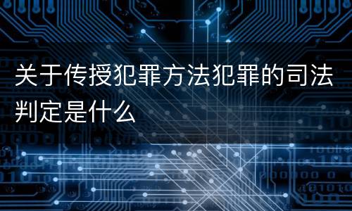 关于传授犯罪方法犯罪的司法判定是什么