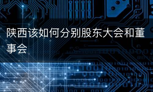 陕西该如何分别股东大会和董事会