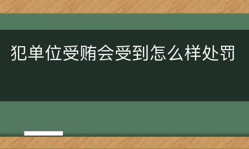 犯单位受贿会受到怎么样处罚