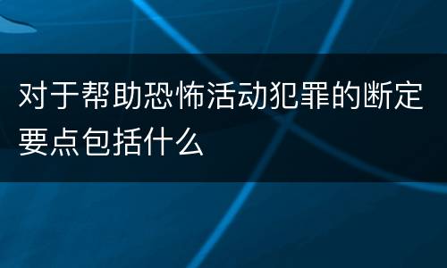 对于帮助恐怖活动犯罪的断定要点包括什么