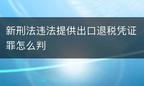 新刑法违法提供出口退税凭证罪怎么判