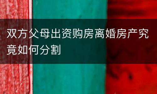 双方父母出资购房离婚房产究竟如何分割