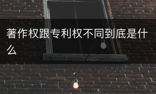 著作权跟专利权不同到底是什么