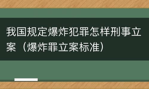 我国规定爆炸犯罪怎样刑事立案（爆炸罪立案标准）
