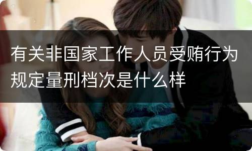 有关非国家工作人员受贿行为规定量刑档次是什么样