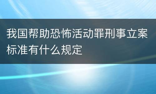 我国帮助恐怖活动罪刑事立案标准有什么规定