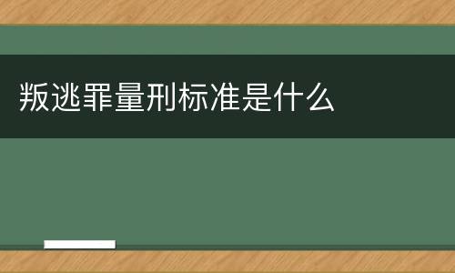 叛逃罪量刑标准是什么