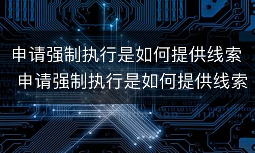 申请强制执行是如何提供线索 申请强制执行是如何提供线索的