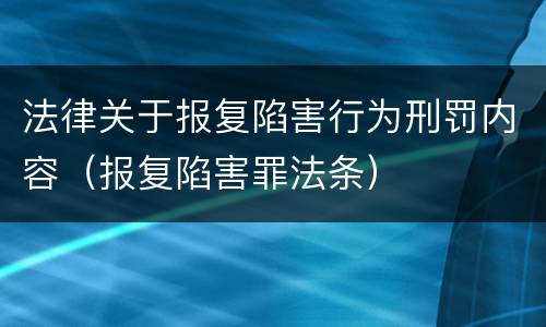 法律关于报复陷害行为刑罚内容（报复陷害罪法条）