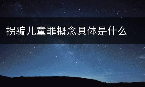 拐骗儿童罪概念具体是什么