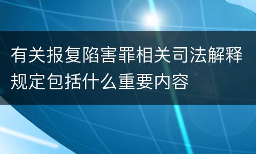 有关报复陷害罪相关司法解释规定包括什么重要内容