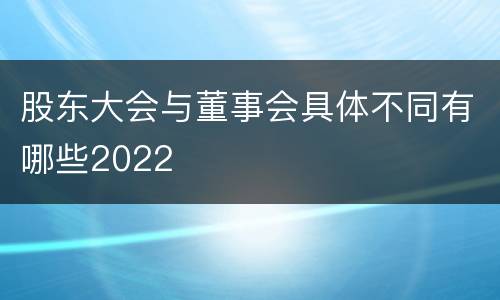 股东大会与董事会具体不同有哪些2022