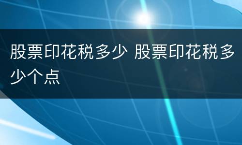 股票印花税多少 股票印花税多少个点