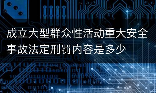 成立大型群众性活动重大安全事故法定刑罚内容是多少