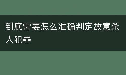 到底需要怎么准确判定故意杀人犯罪