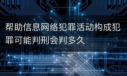 帮助信息网络犯罪活动构成犯罪可能判刑会判多久