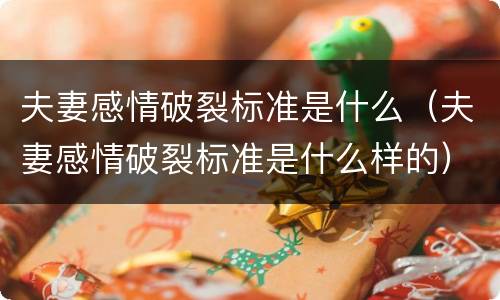夫妻感情破裂标准是什么（夫妻感情破裂标准是什么样的）