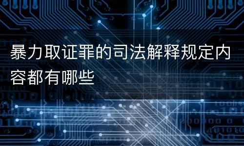 暴力取证罪的司法解释规定内容都有哪些