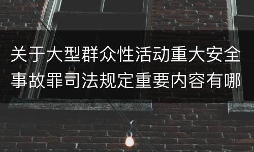 关于大型群众性活动重大安全事故罪司法规定重要内容有哪些