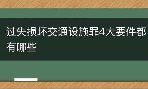 过失损坏交通设施罪4大要件都有哪些