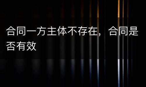 合同一方主体不存在，合同是否有效