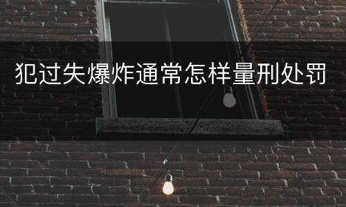 犯过失爆炸通常怎样量刑处罚