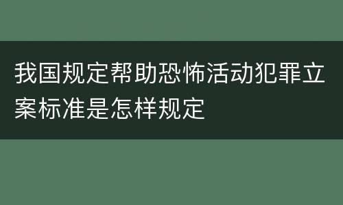 我国规定帮助恐怖活动犯罪立案标准是怎样规定