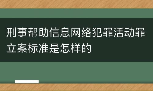 刑事帮助信息网络犯罪活动罪立案标准是怎样的