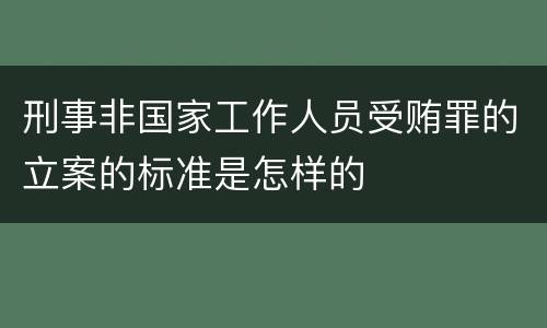 刑事非国家工作人员受贿罪的立案的标准是怎样的