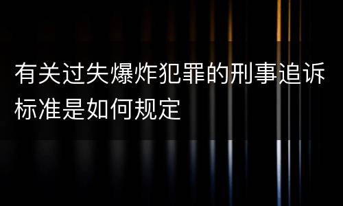有关过失爆炸犯罪的刑事追诉标准是如何规定