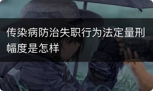 传染病防治失职行为法定量刑幅度是怎样