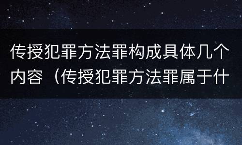 传授犯罪方法罪构成具体几个内容（传授犯罪方法罪属于什么罪）