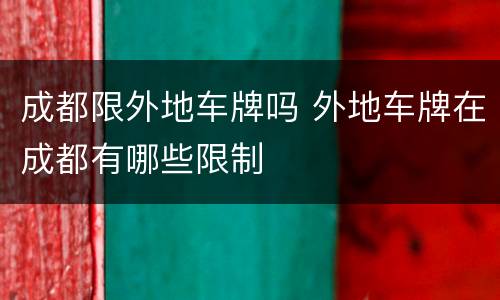 成都限外地车牌吗 外地车牌在成都有哪些限制