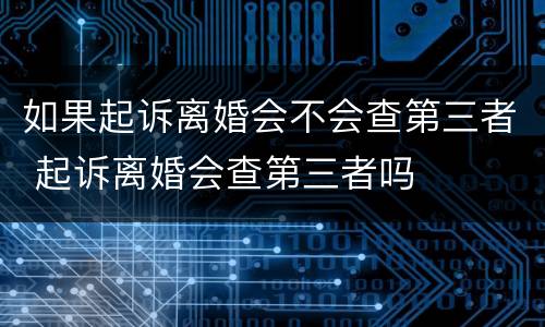如果起诉离婚会不会查第三者 起诉离婚会查第三者吗