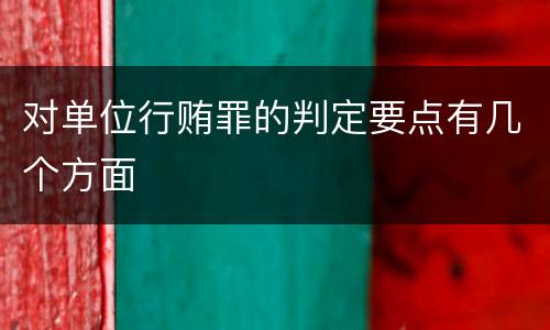 对单位行贿罪的判定要点有几个方面