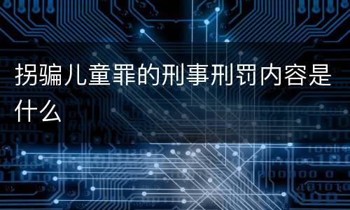 拐骗儿童罪的刑事刑罚内容是什么