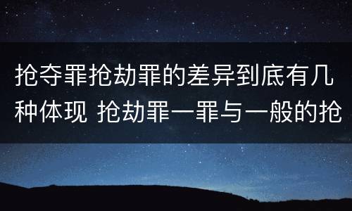 抢夺罪抢劫罪的差异到底有几种体现 抢劫罪一罪与一般的抢劫罪区别