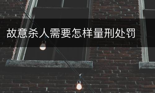 故意杀人需要怎样量刑处罚