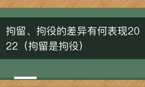 拘留、拘役的差异有何表现2022（拘留是拘役）