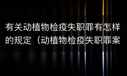 有关动植物检疫失职罪有怎样的规定（动植物检疫失职罪案例）