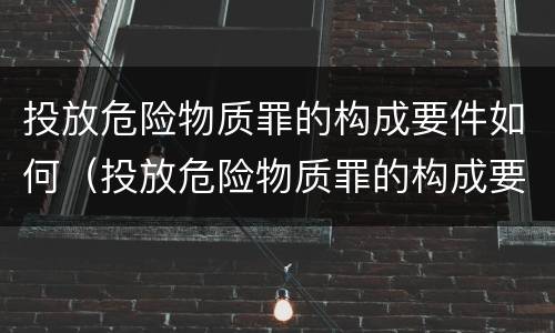投放危险物质罪的构成要件如何（投放危险物质罪的构成要件如何处理）