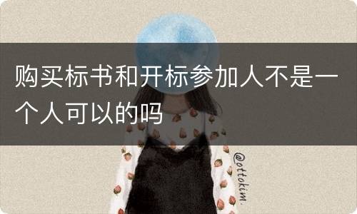 购买标书和开标参加人不是一个人可以的吗
